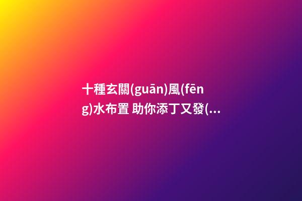十種玄關(guān)風(fēng)水布置 助你添丁又發(fā)財(cái)